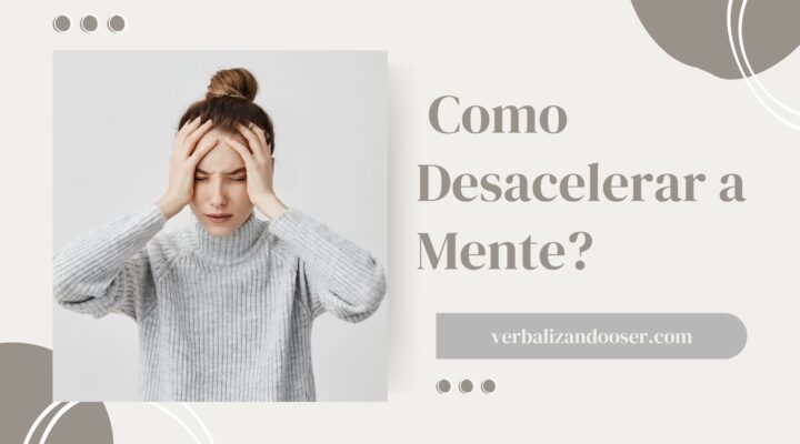 12 Dicas Para te Ajudar a Desacelerar a Mente!